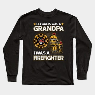 Before Is Was A Grandpa I Was A Firefighter Long Sleeve T-Shirt